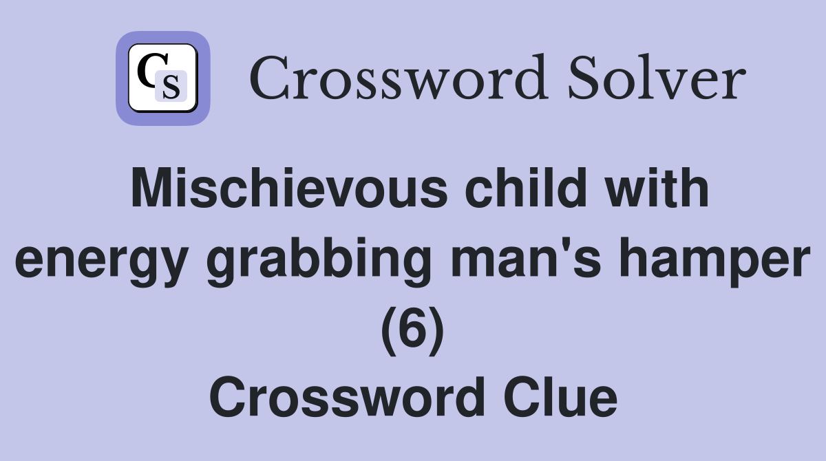 Mischievous child with energy grabbing man's hamper (6) Crossword Clue