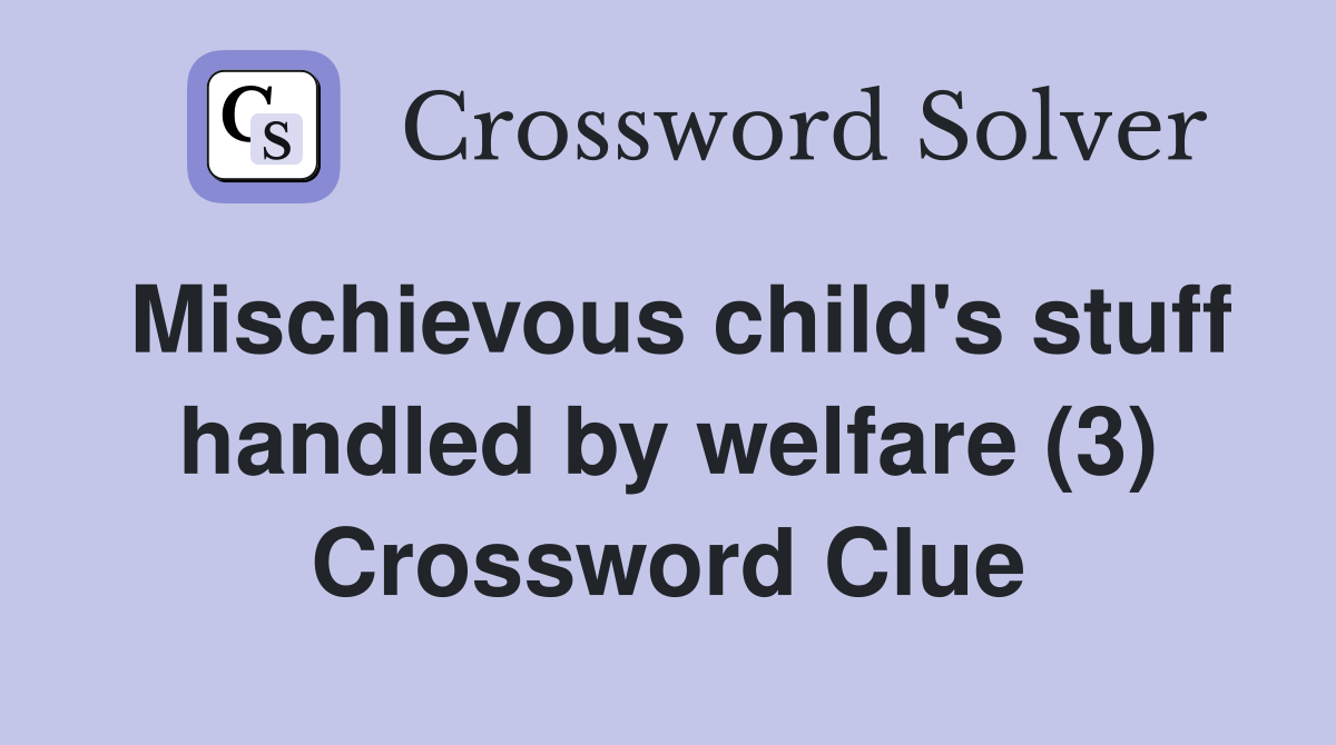 Mischievous child's stuff handled by welfare (3) Crossword Clue