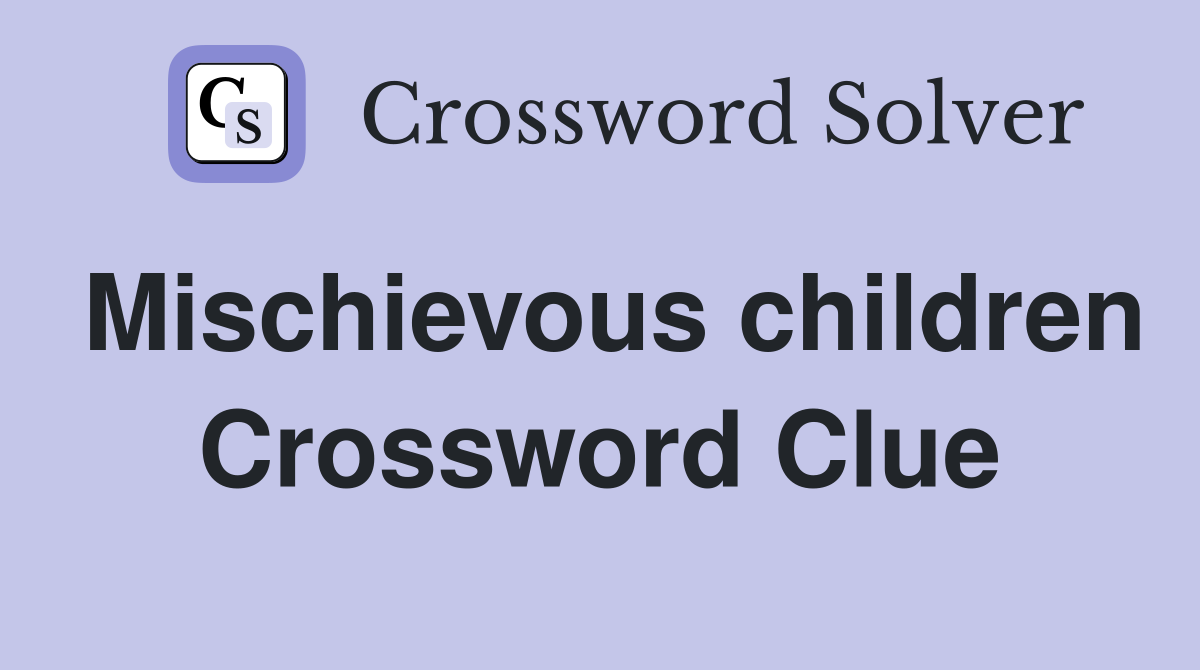 Mischievous children Crossword Clue