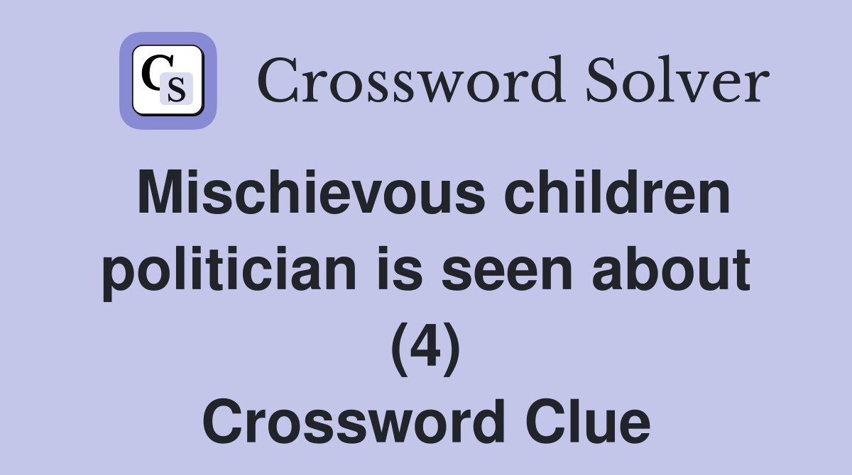 Mischievous children politician is seen about (4) Crossword Clue