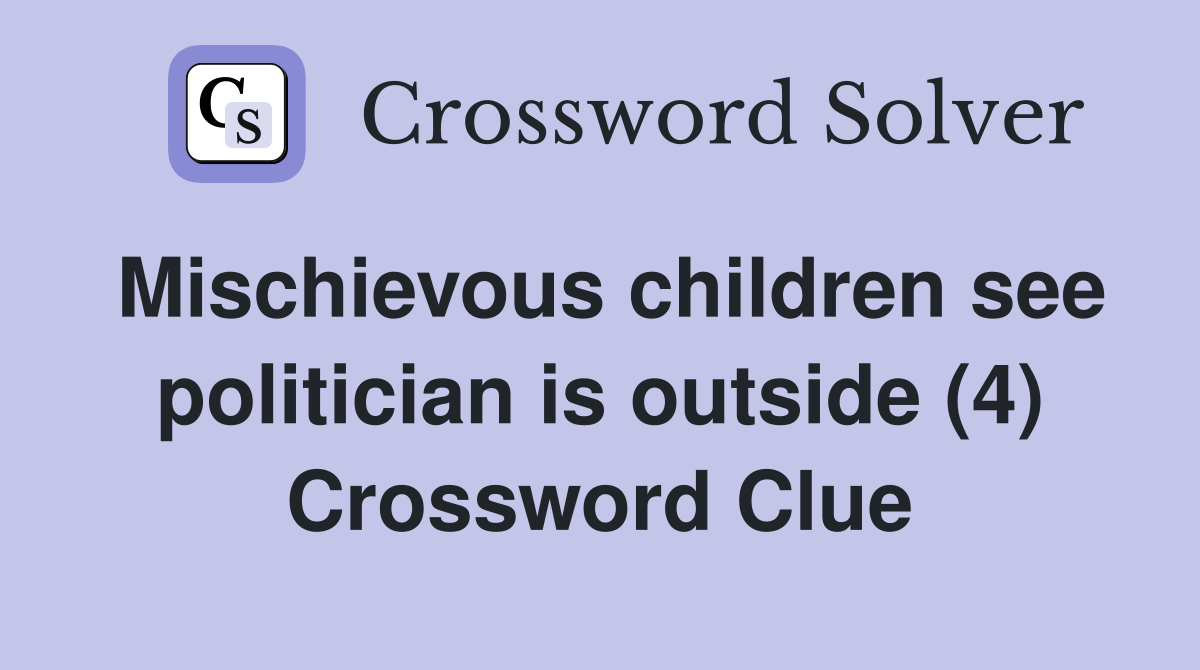 Mischievous children see politician is outside (4) Crossword Clue