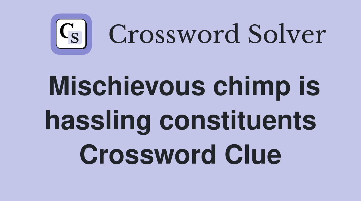 Mischievous chimp is hassling constituents Crossword Clue