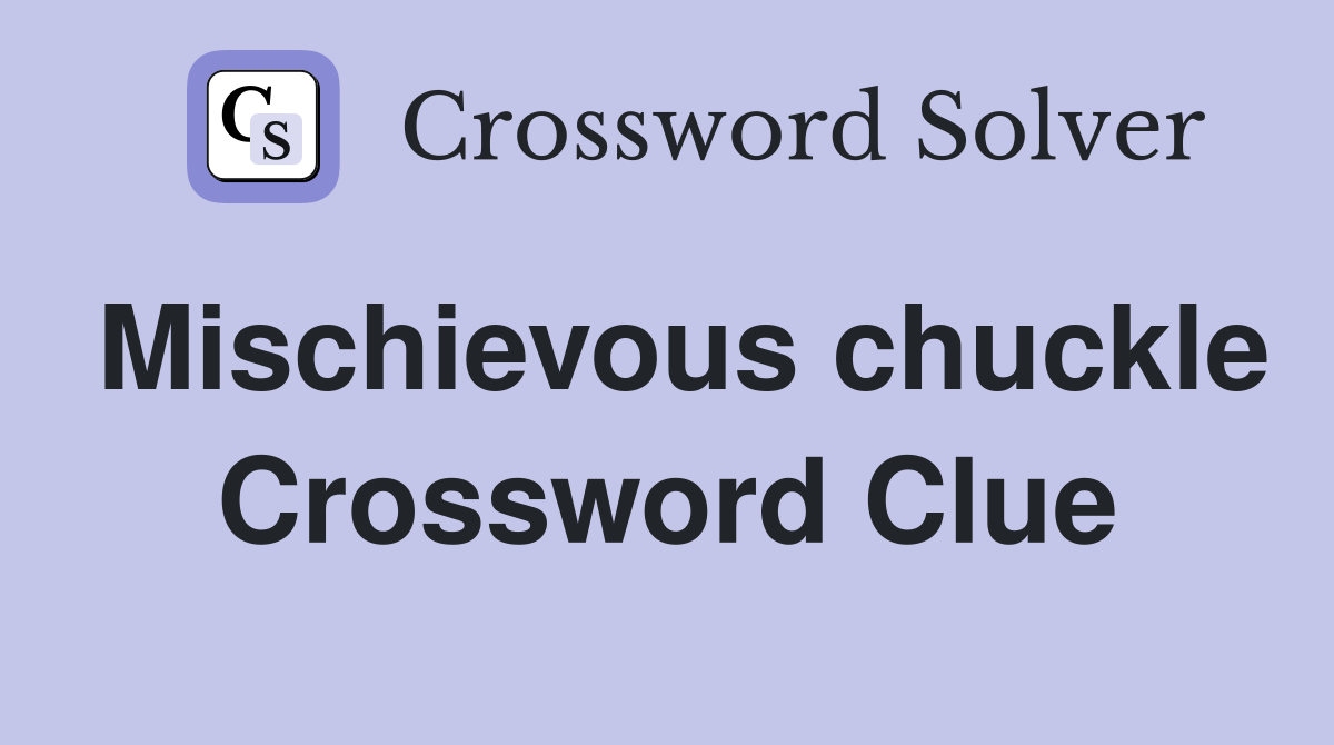 Mischievous chuckle Crossword Clue