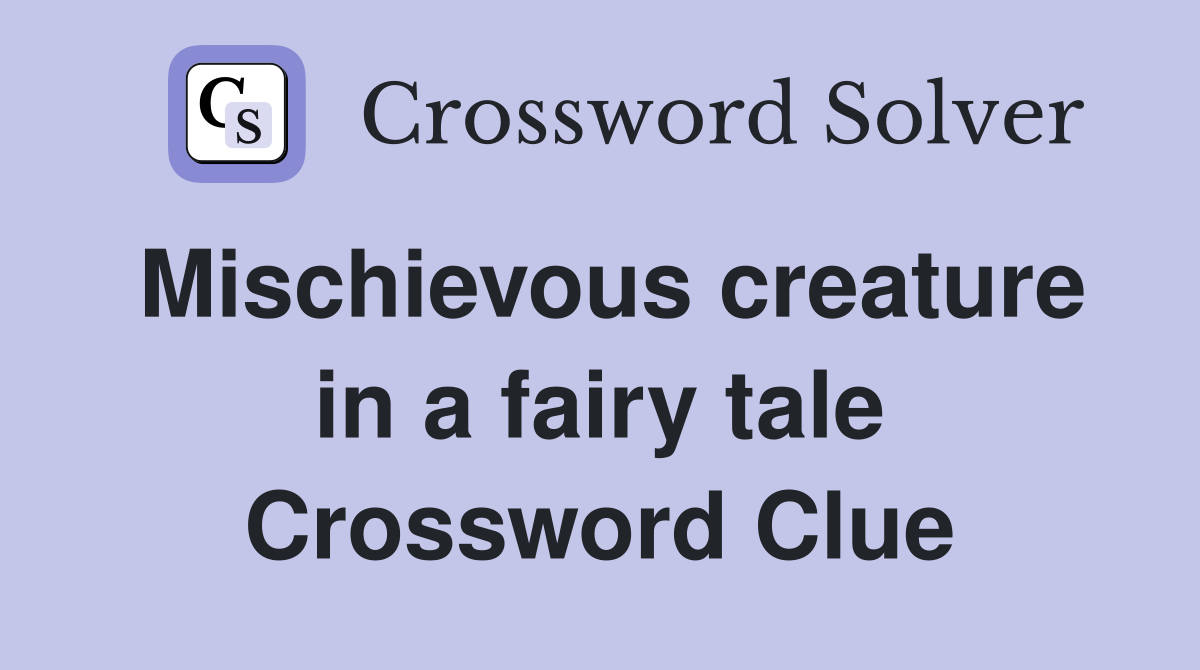 Mischievous creature in a fairy tale Crossword Clue