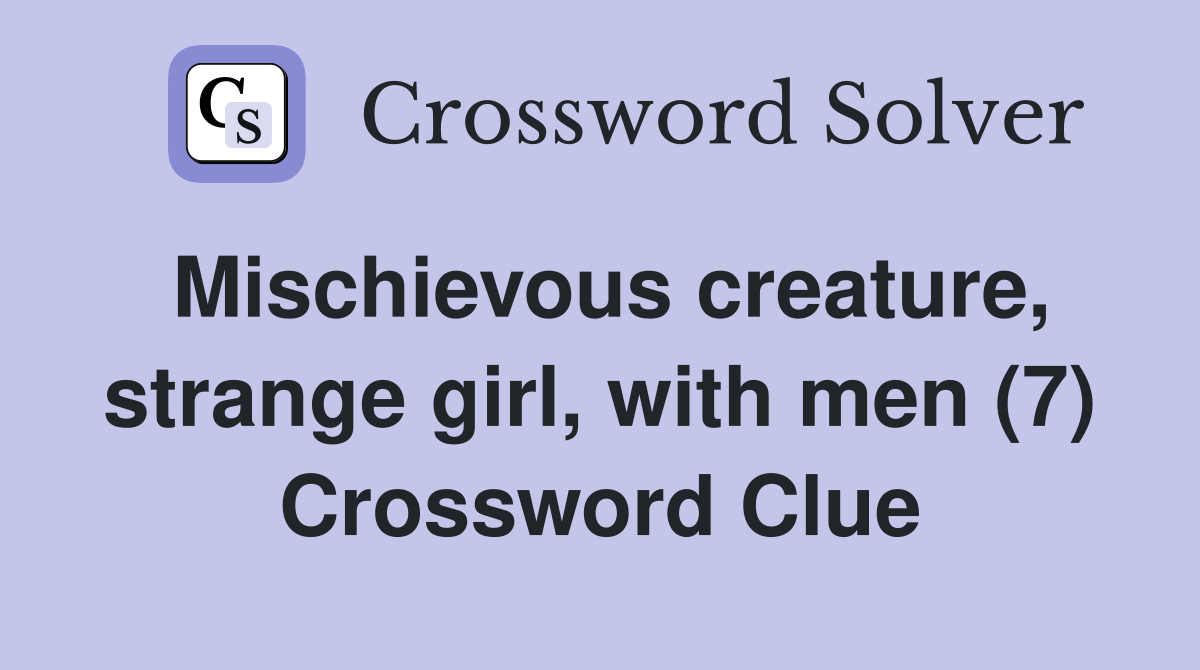Mischievous creature, strange girl, with men (7) Crossword Clue