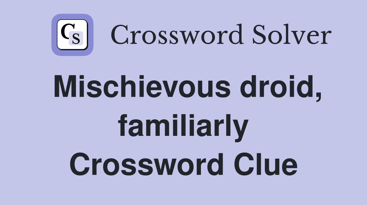 Mischievous droid, familiarly Crossword Clue