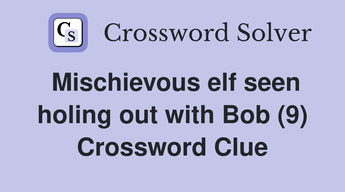 Mischievous elf seen holing out with Bob (9) Crossword Clue