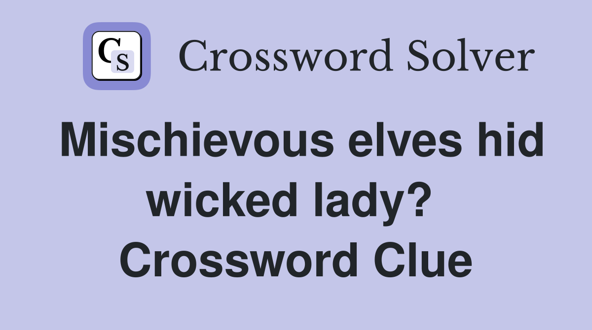 Mischievous elves hid wicked lady?  Crossword Clue
