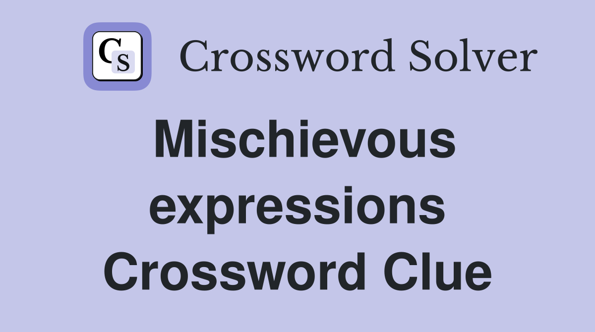 Mischievous expressions Crossword Clue