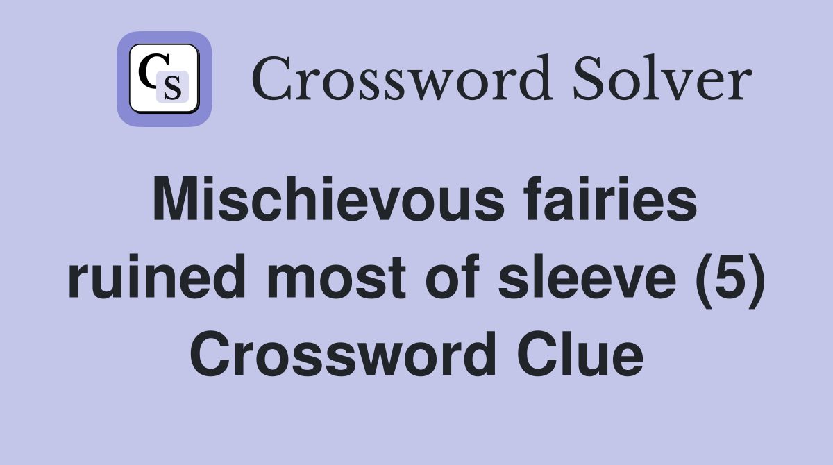 Mischievous fairies ruined most of sleeve (5) Crossword Clue