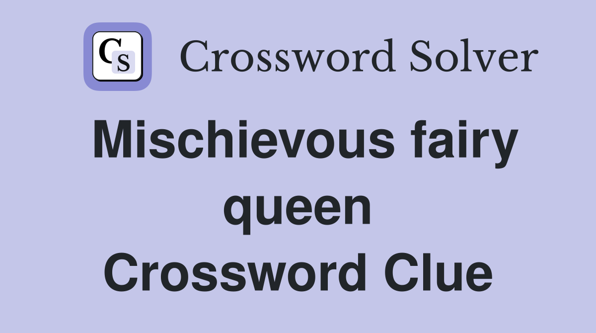 Mischievous fairy queen Crossword Clue