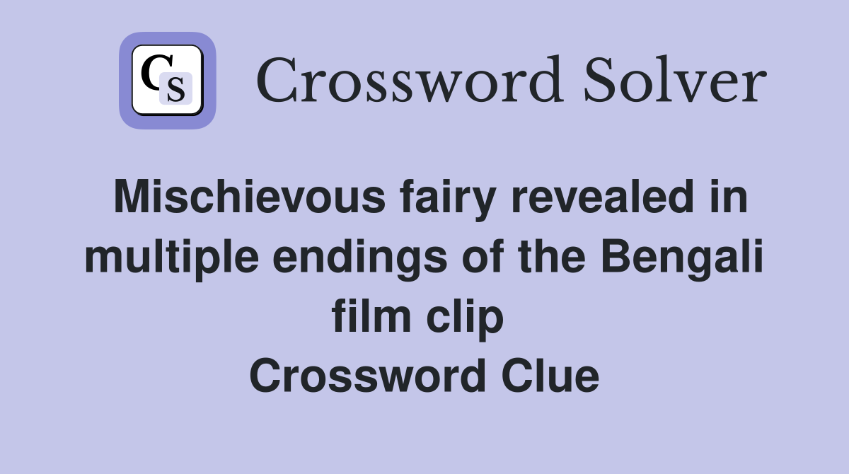 Mischievous fairy revealed in multiple endings of the Bengali film clip  Crossword Clue