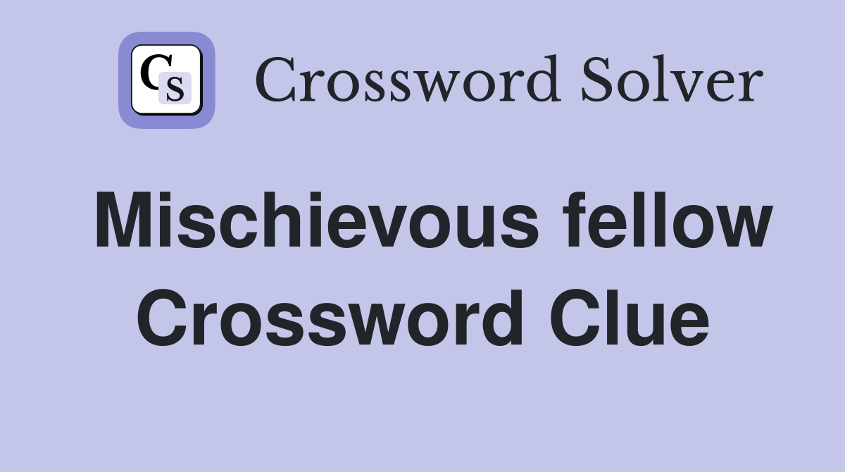 Mischievous fellow Crossword Clue