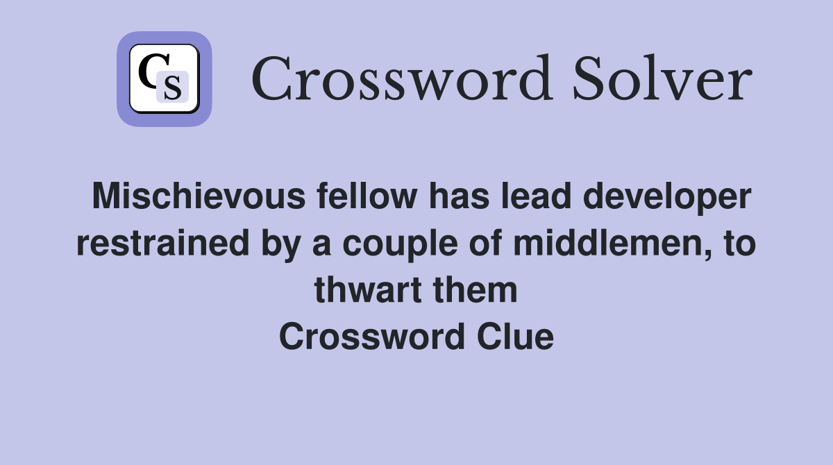 Mischievous fellow has lead developer restrained by a couple of middlemen, to thwart them Crossword Clue