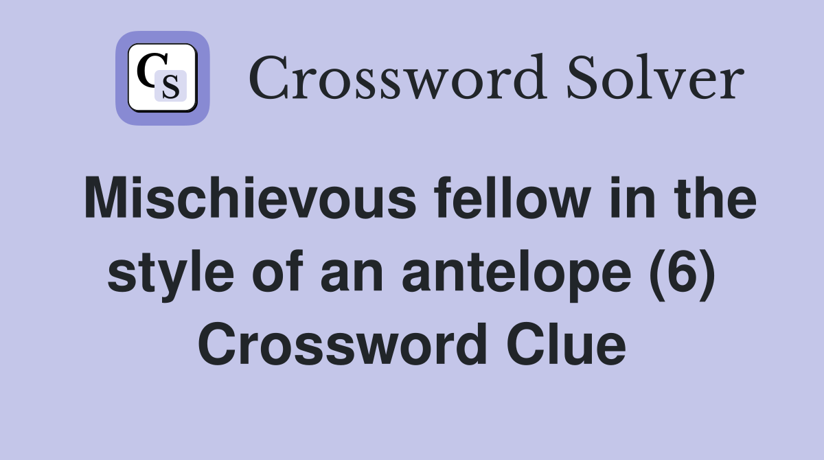 Mischievous fellow in the style of an antelope (6) Crossword Clue
