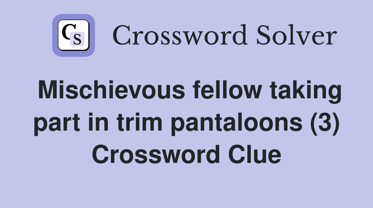 Mischievous fellow taking part in trim pantaloons (3) Crossword Clue