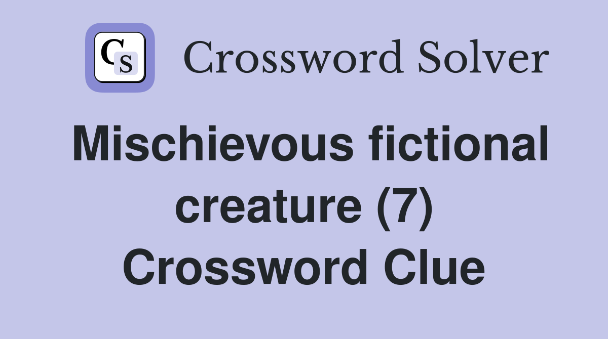 Mischievous fictional creature (7) Crossword Clue