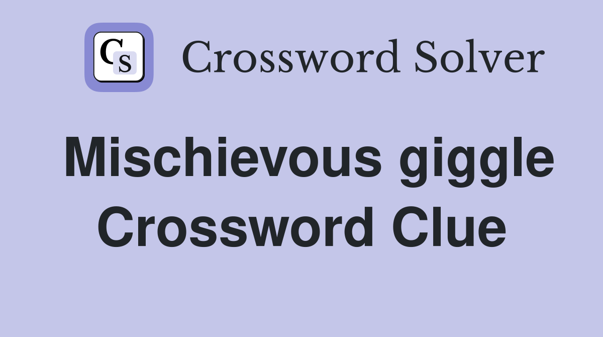 Mischievous giggle Crossword Clue