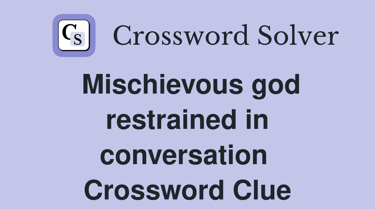 Mischievous god restrained in conversation  Crossword Clue