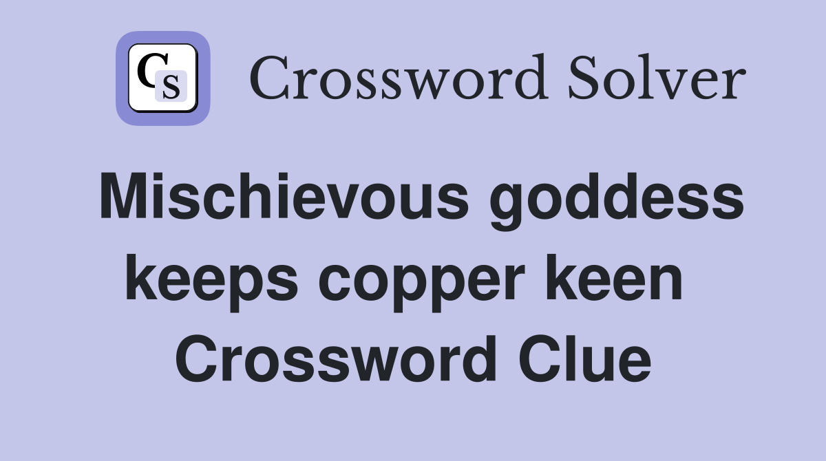 Mischievous goddess keeps copper keen  Crossword Clue