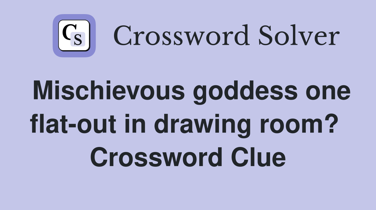 Mischievous goddess one flat-out in drawing room?  Crossword Clue