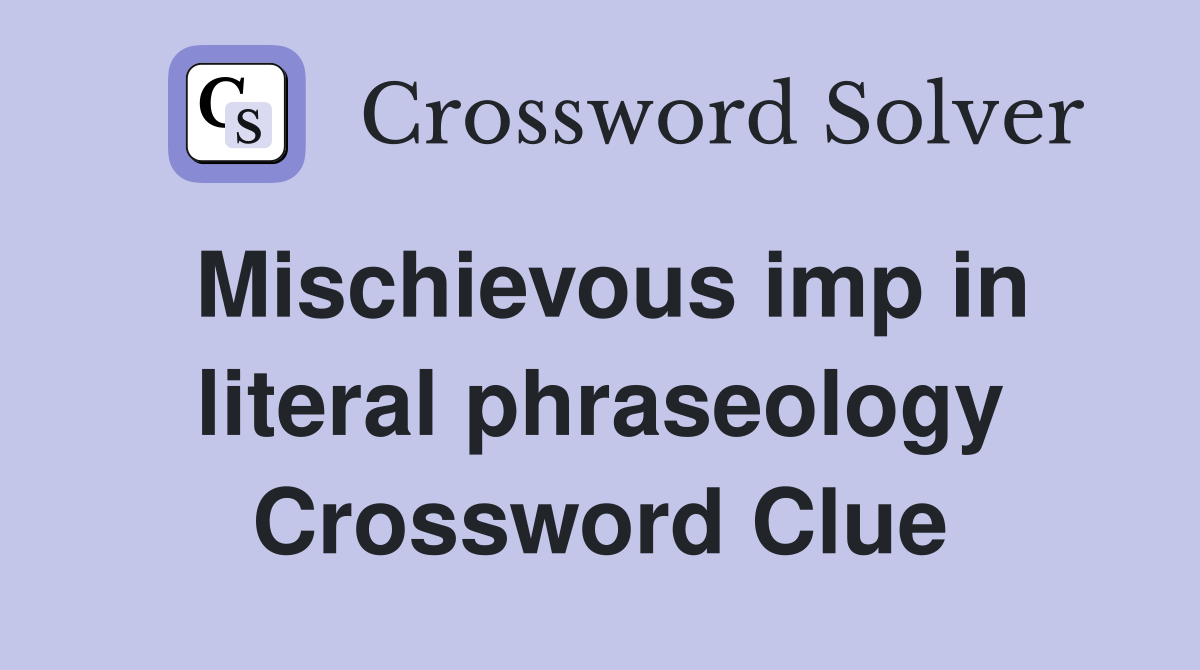 Mischievous imp in literal phraseology Crossword Clue