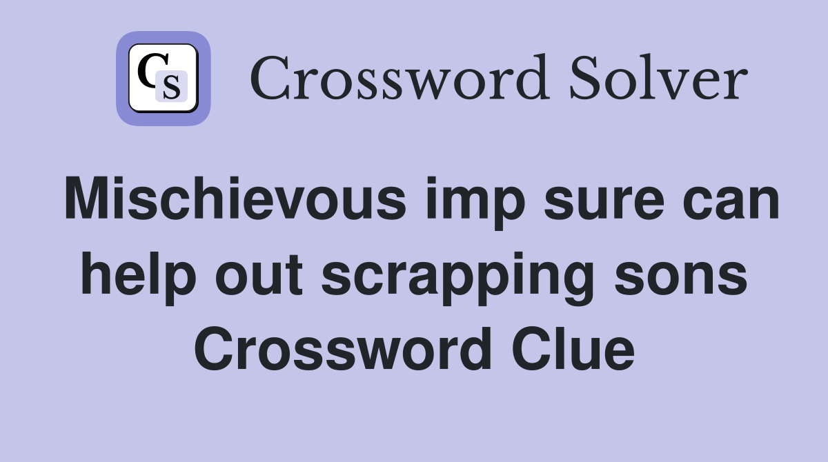 Mischievous imp sure can help out scrapping sons Crossword Clue