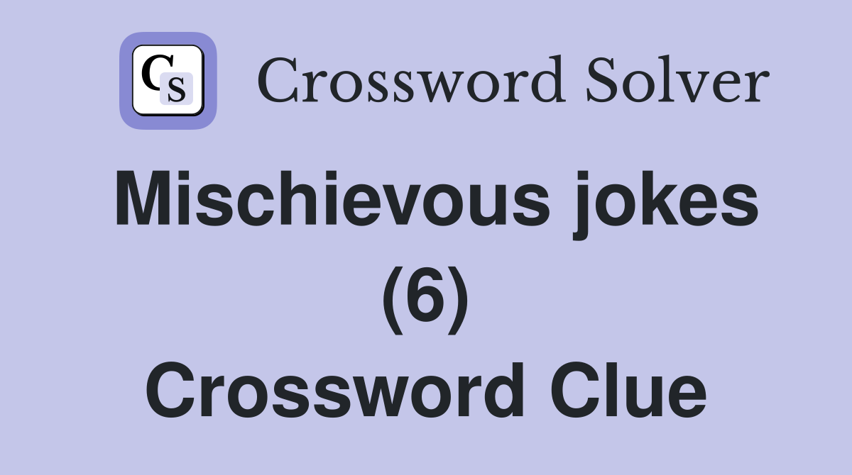 Mischievous jokes (6) Crossword Clue