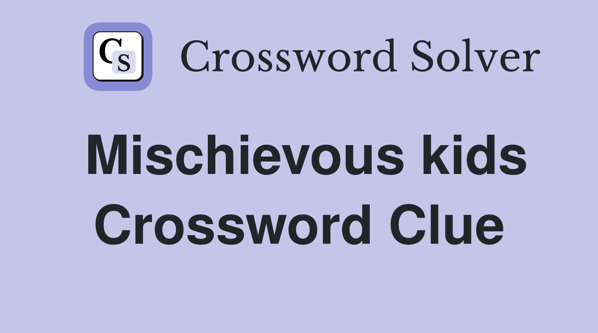 Mischievous kids Crossword Clue