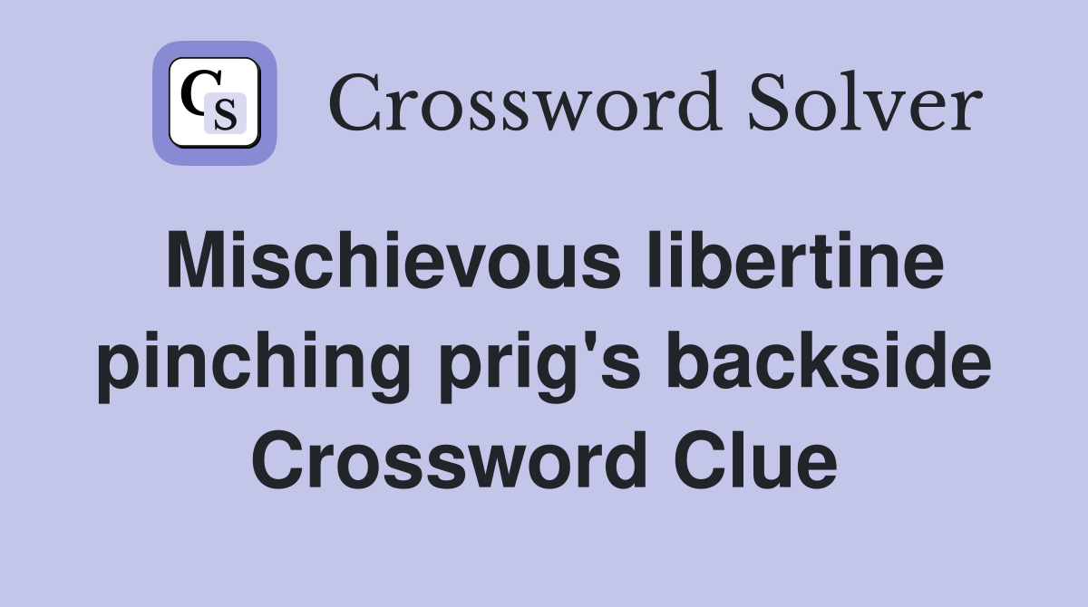 Mischievous libertine pinching prig's backside Crossword Clue