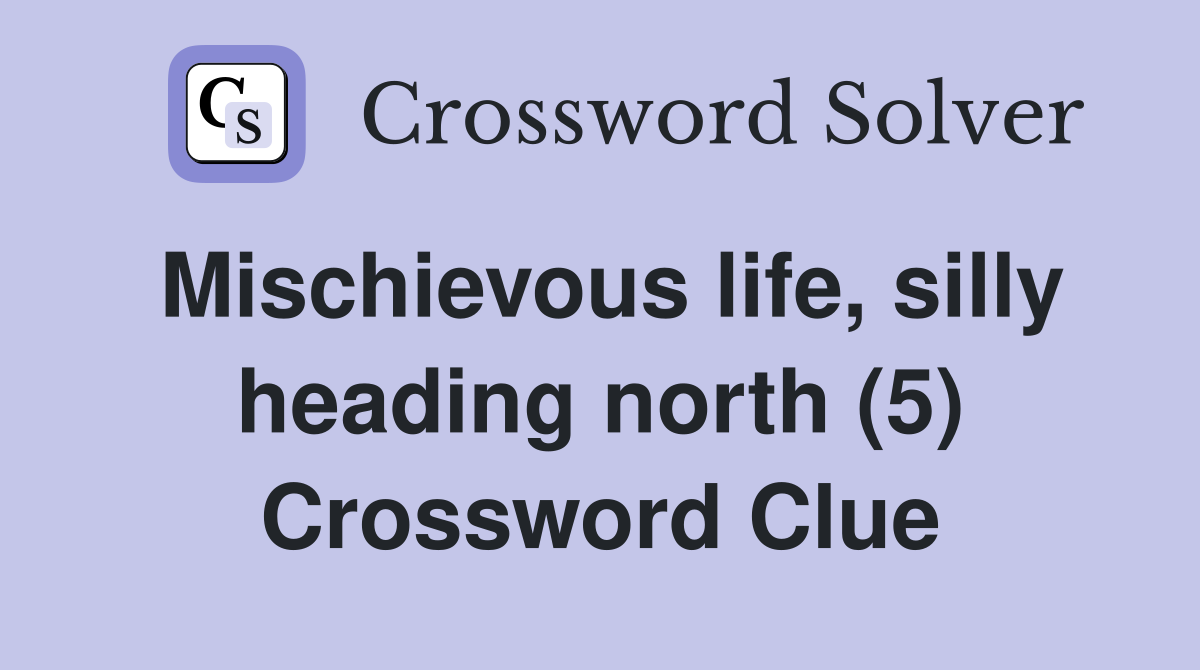 Mischievous life, silly heading north (5) Crossword Clue