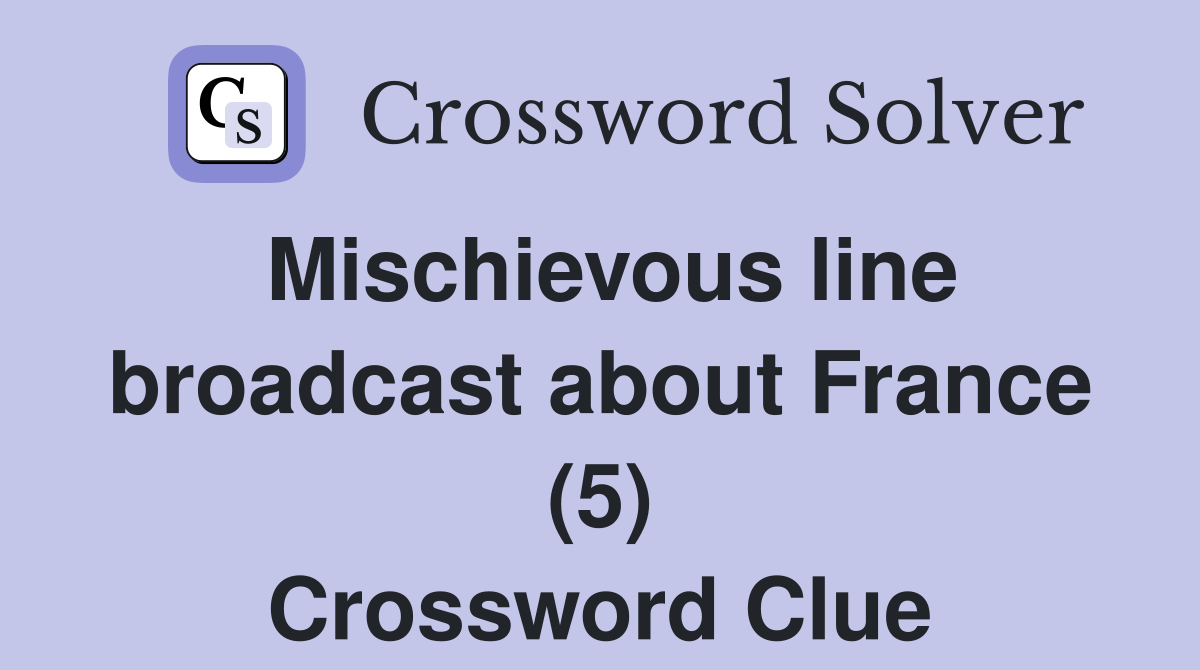 Mischievous line broadcast about France (5) Crossword Clue