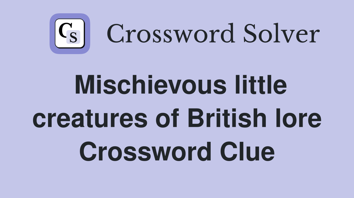 Mischievous little creatures of British lore Crossword Clue