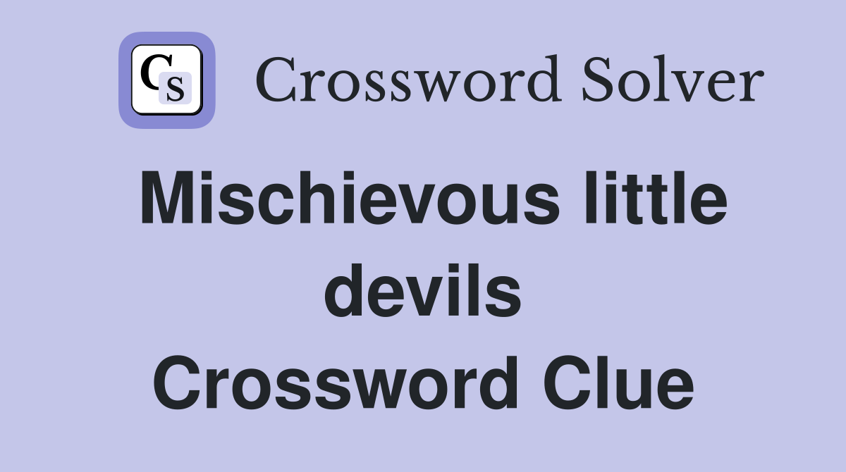 Mischievous little devils Crossword Clue