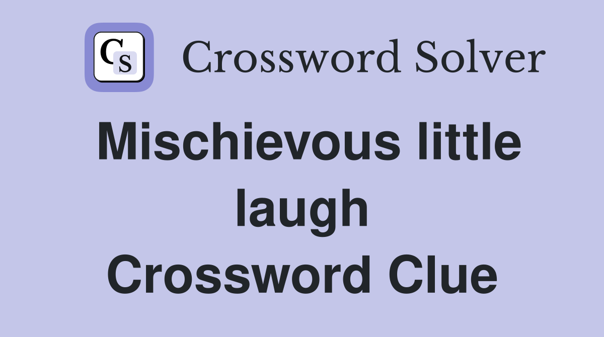 Mischievous little laugh Crossword Clue