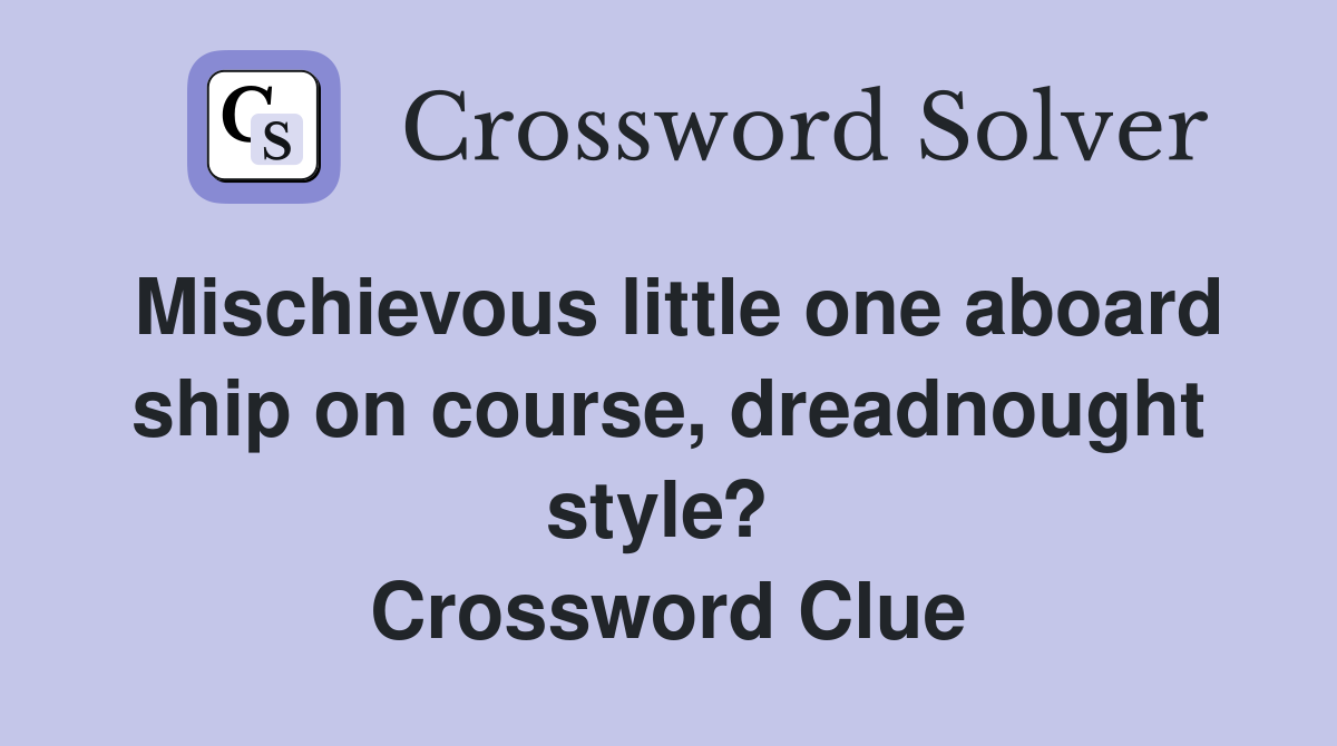 Mischievous little one aboard ship on course, dreadnought style?  Crossword Clue