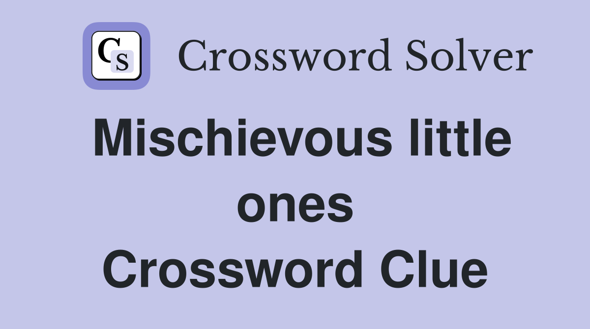 Mischievous little ones Crossword Clue