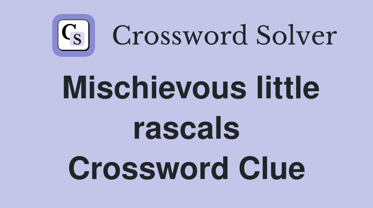 Mischievous little rascals Crossword Clue
