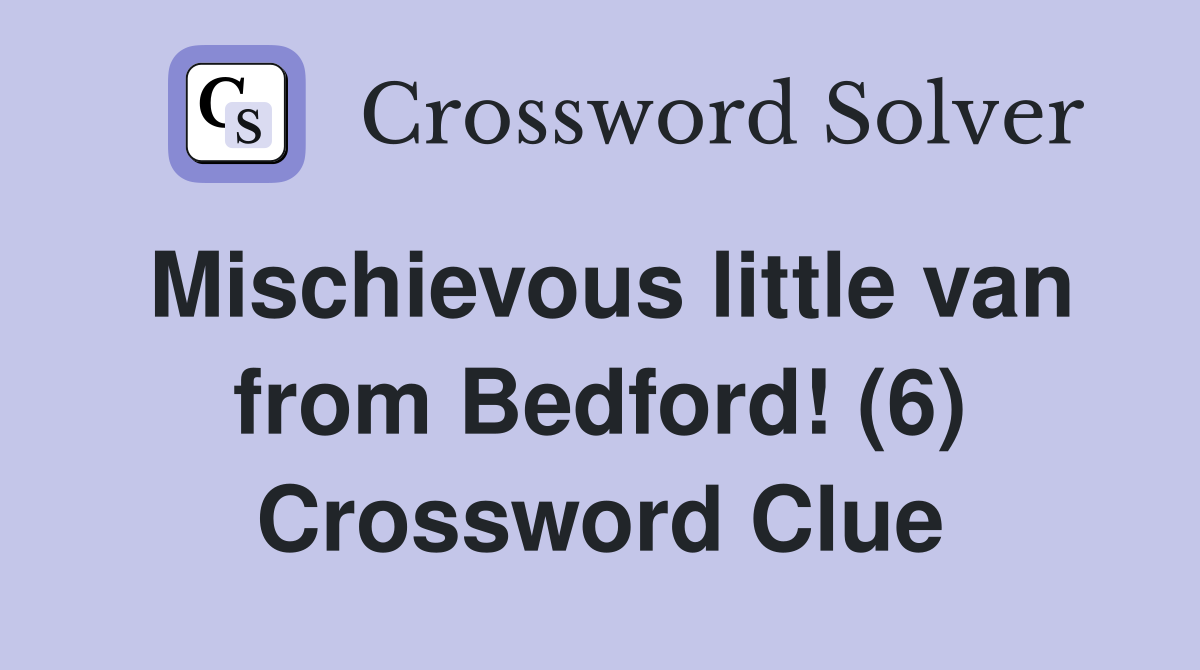 Mischievous little van from Bedford! (6) Crossword Clue