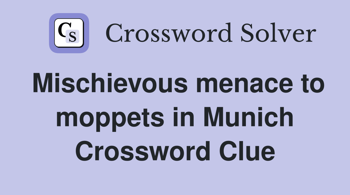 Mischievous menace to moppets in Munich Crossword Clue