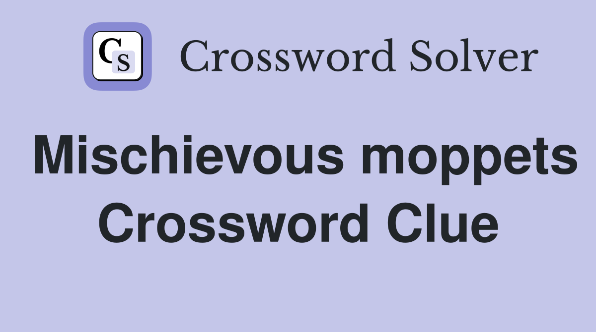 Mischievous moppets Crossword Clue
