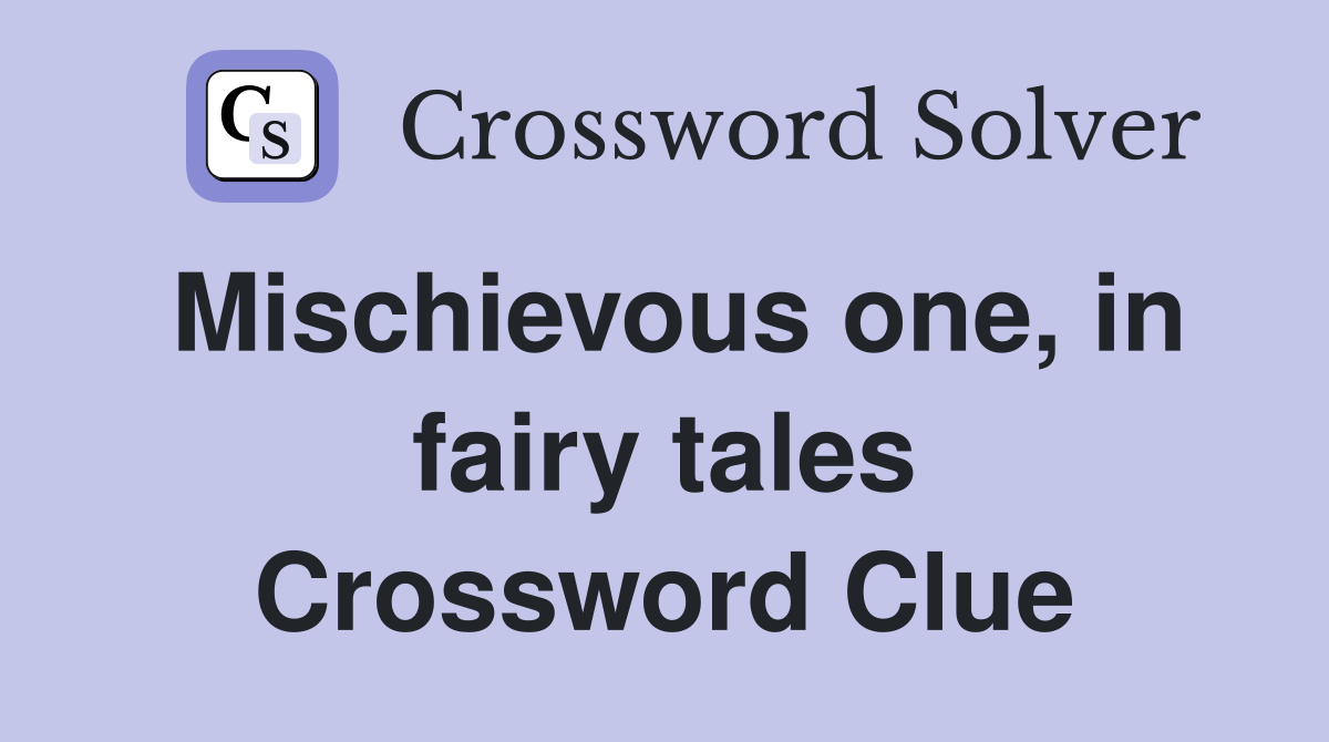 Mischievous one, in fairy tales Crossword Clue