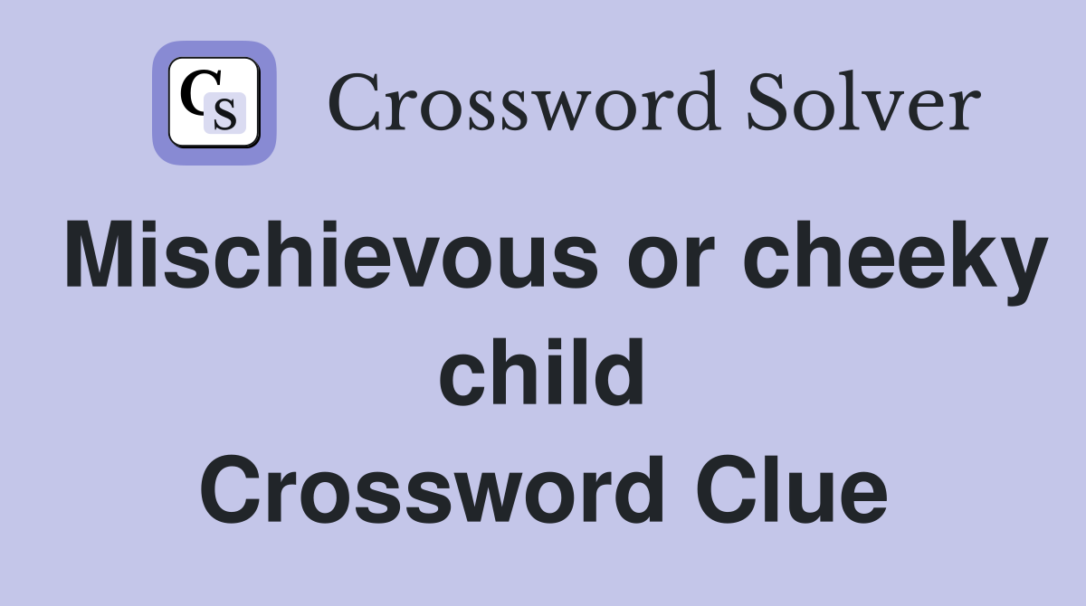 Mischievous or cheeky child Crossword Clue
