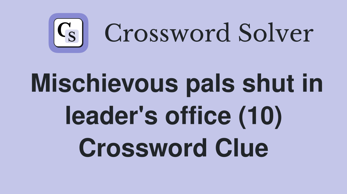Mischievous pals shut in leader's office (10) Crossword Clue