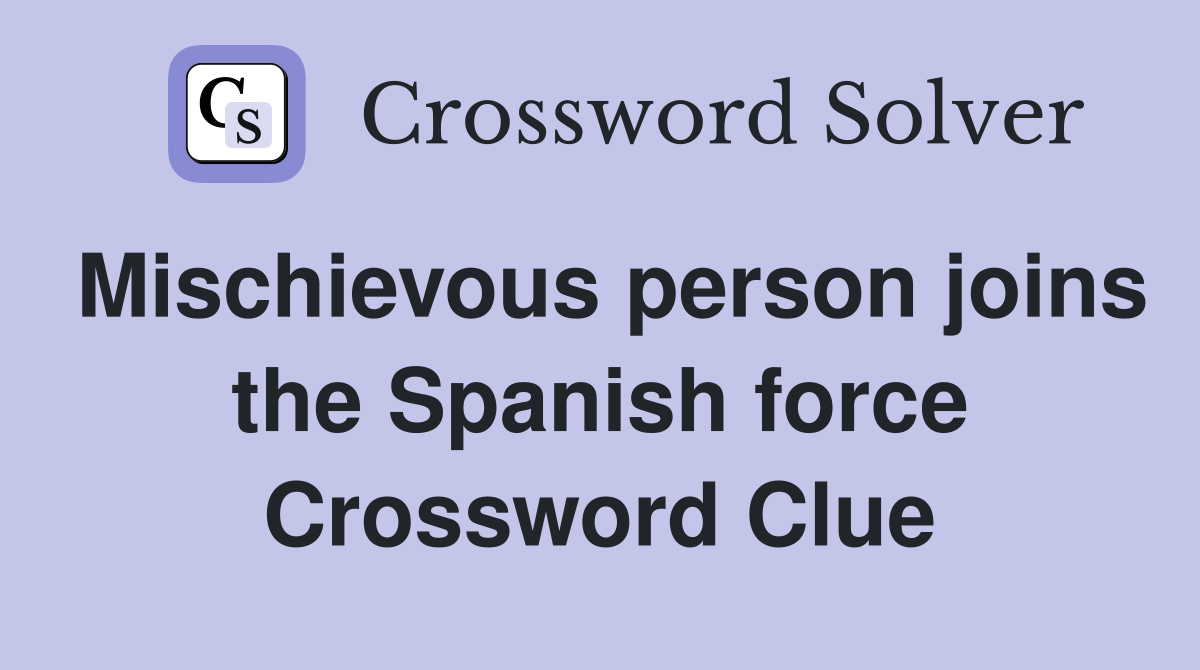 Mischievous person joins the Spanish force Crossword Clue