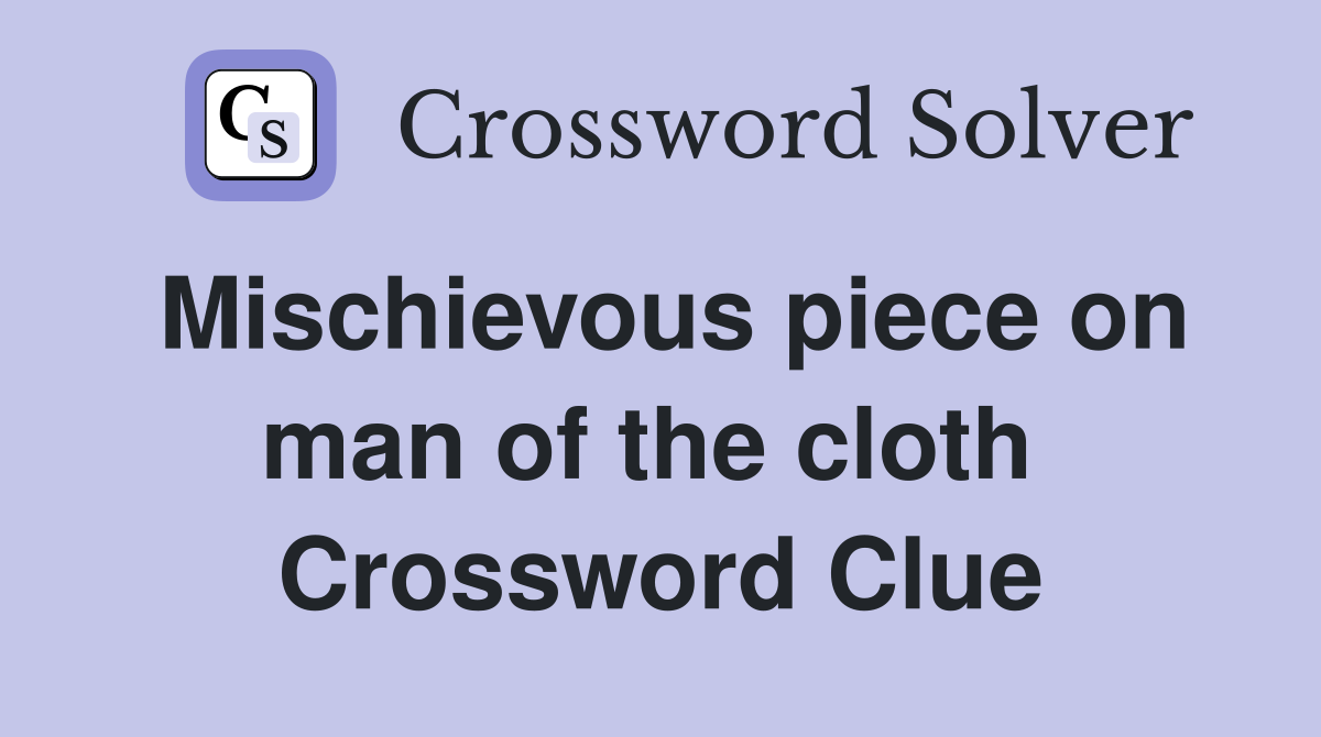 Mischievous piece on man of the cloth  Crossword Clue