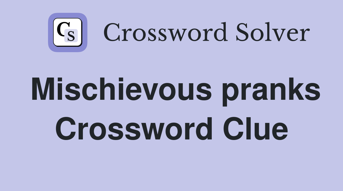 Mischievous pranks Crossword Clue