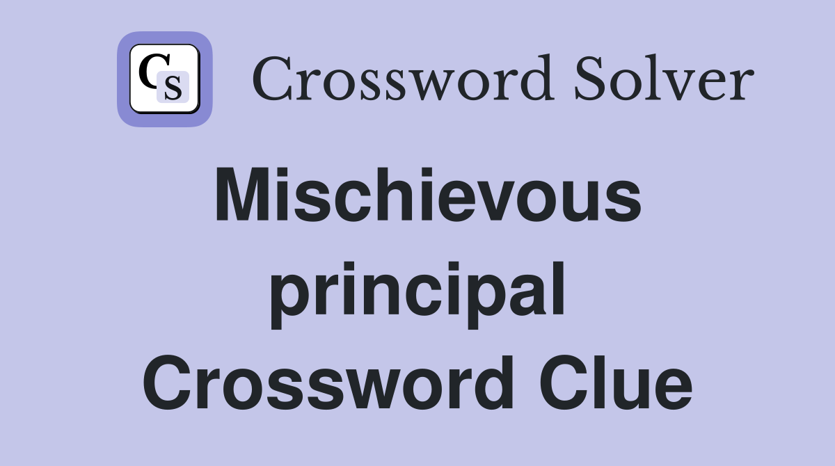 Mischievous principal Crossword Clue