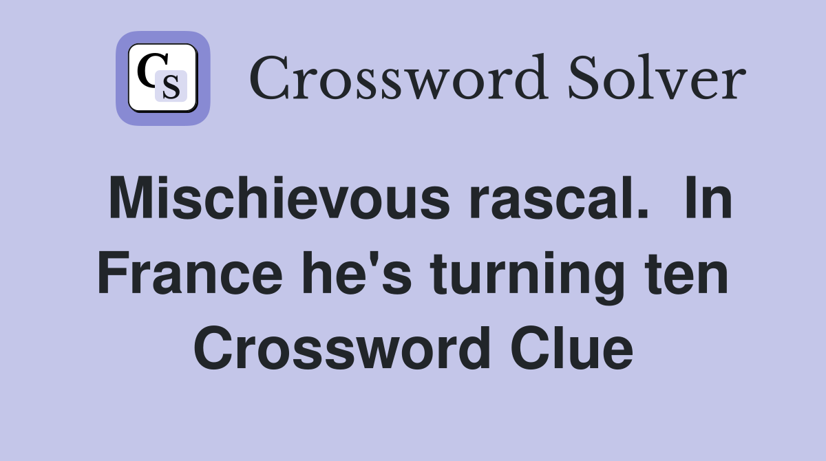 Mischievous rascal.  In France he's turning ten Crossword Clue