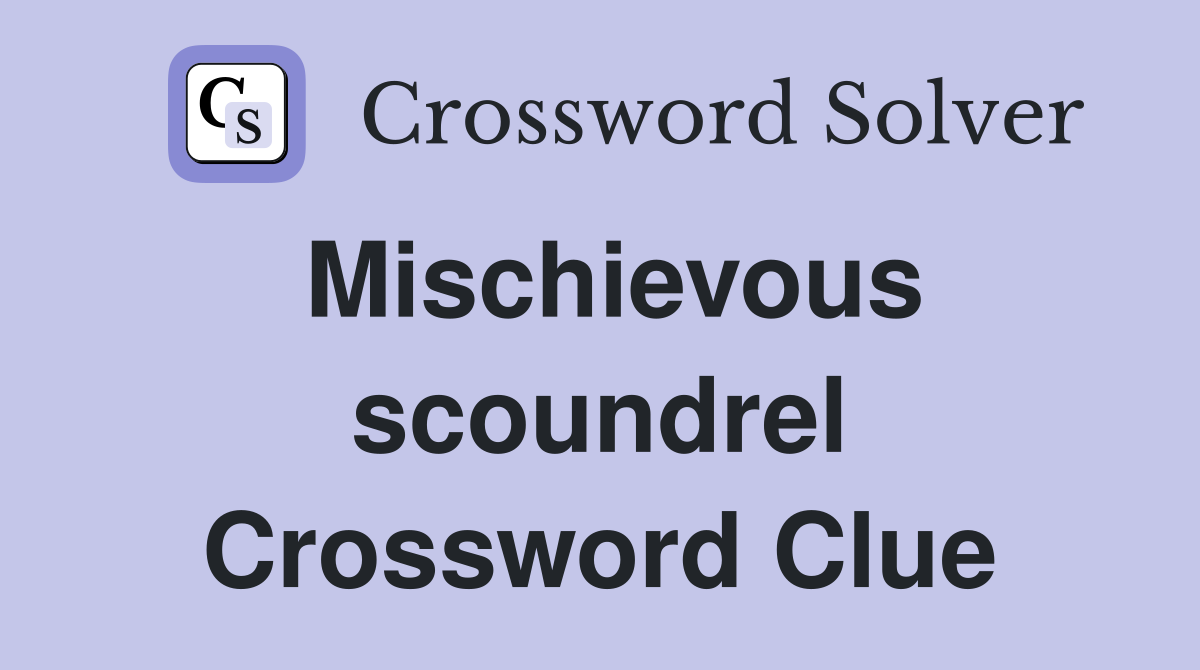 Mischievous scoundrel Crossword Clue